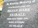 
Bryan Mark FAIRALL,
son,
died 24 April 1999 aged 20 years;
Bell cemetery, Wambo Shire
