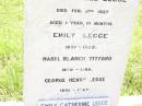 
William Leslie LEGGE,
died 2 March 1914 aged 55 years;
Eileen Mabel LEGGE,
died 2 Feb 1927 aged 1 year 10 months;
Emily LEGGE,
1857 - 1939;
Mabel Blanch TITFORD,
1879 - 1960;
George Henry LEGGE,
1891 - 1967;
Emily Catherine LEGGE,
18-2-1901 - 20-7-1987 aged 86 years;
Bell cemetery, Wambo Shire
