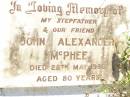 
John Alexander MCPHEE,
stepfather,
died 28 May 1966 aged 80 years;
Bell cemetery, Wambo Shire
