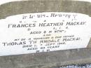 
Frances Heather MACKAY,
daughter sister,
died 11 June 1924
aged 8 months;
Thomas Thorndale MACKAY,
husband father,
died 13 Sept 1946 aged 64 years;
Bell cemetery, Wambo Shire
