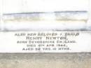 
Hanna Louisa NEWTON,
wife,
born Chipinam England,
died 23 Jan 1927 aged 78 years 11 months;
Henry NEWTON,
husband,
born Devonshire England,
died 4 Apr 1944 aged 82 years 10 months;
Bell cemetery, Wambo Shire
