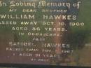 
William HAWKES,
brother,
died 16 Oct 1960 aged 86 years;
Samuel HAWKES,
died 5 Nov 1963 aged 91 years;
Bell cemetery, Wambo Shire
