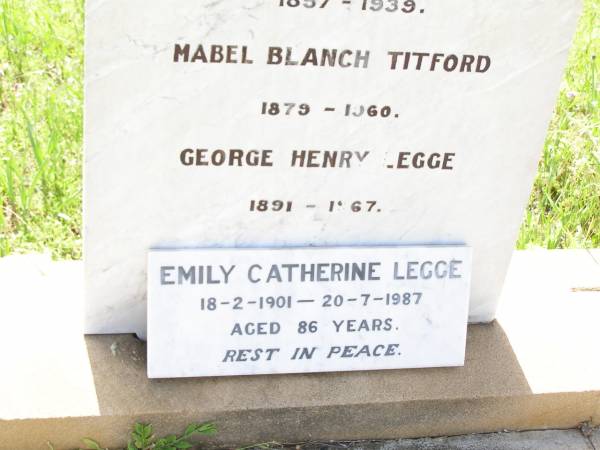 William Leslie LEGGE,  | died 2 March 1914 aged 55 years;  | Eileen Mabel LEGGE,  | died 2 Feb 1927 aged 1 year 10 months;  | Emily LEGGE,  | 1857 - 1939;  | Mabel Blanch TITFORD,  | 1879 - 1960;  | George Henry LEGGE,  | 1891 - 1967;  | Emily Catherine LEGGE,  | 18-2-1901 - 20-7-1987 aged 86 years;  | Bell cemetery, Wambo Shire  | 