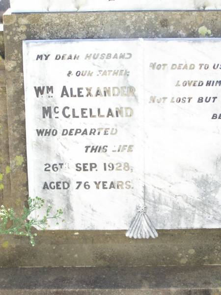 William Alexander MCCLELLAND,  | husband father,  | died 26 Sept 1928 aged 76 years;  | Bell cemetery, Wambo Shire  | 