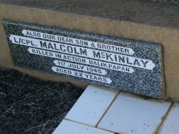 Malcolm MCKINLAY,  | husband father,  | died 31 May 1949 aged 54 years;  | Malcolm MCKINLAY,  | son brother,  | killed in action Balikpapan 1 July 1945  | aged 22 years;  | Bell cemetery, Wambo Shire  | 