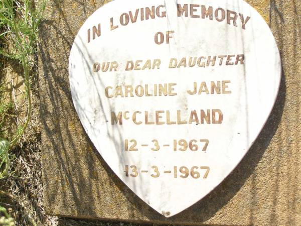 Caroline Jane MCCLELLAND,  | daughter,  | 12-3-1967 - 13-3-1967;  | Bell cemetery, Wambo Shire  | 