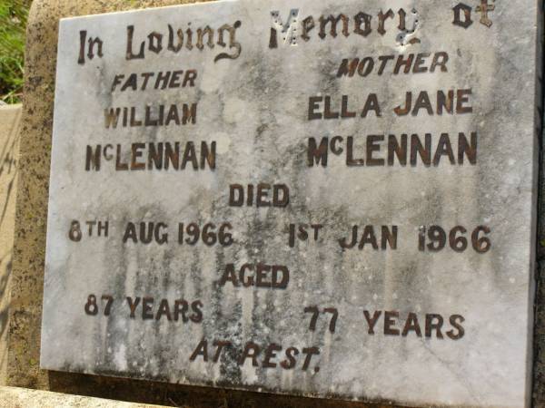 William MCLENNAN,  | father,  | died 8 Aug 1866 aged 87 years;  | Ella Jane MCLENNAN,  | mother,  | died 1 Jan 1966 aged 77 years;  | Bell cemetery, Wambo Shire  | 
