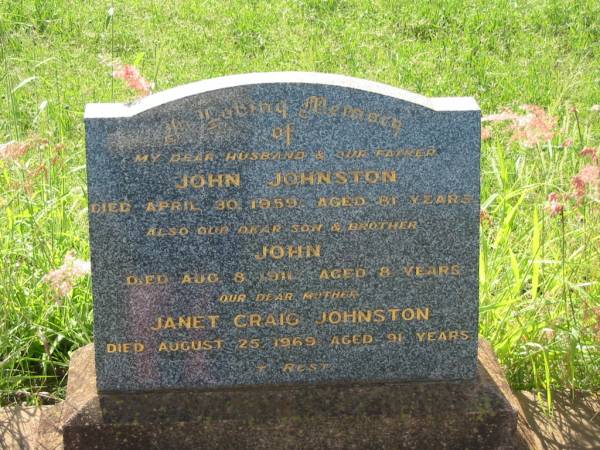 John JOHNSTON,  | husband father,  | died 30 April 1959 aged 81 years;  | John,  | son brother,  | died 8 Aug 1911 aged 8 years;  | Janet Craig JOHNSTON,  | mother,  | died 25 Aug 1969 aged 91 years;  | Bell cemetery, Wambo Shire  | 
