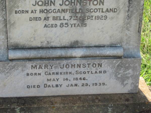 John JOHNSTON,  | born Hogganfield Scotland,  | died Bell 7 Sept 1929 aged 85 years;  | Mary JOHNSTON,  | born Garnkirk Scotland 14 May 1846,  | died Dalby 23 Jan 1939;  | Bell cemetery, Wambo Shire  | 