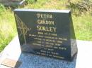 
Peter Gordon SORLEY,
born 27-7-1959,
husband of Nolene,
father of Michael-John,
son of Jim & Jean,
brother of Judith & Scott,
aged 24 years,
remembered by GORDON family, nana, aunty Joan,
uncles Bob, John & families;
Bell cemetery, Wambo Shire
