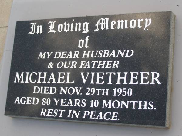 Michael VIETHEER, husband father,  | died 29 Nov 1950 aged 80 years 10 months;  | Bergen Djuan cemetery, Crows Nest Shire  | 