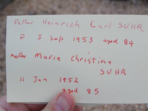 Heinrich Carl SUHR, father,  | died 3 Sept 1953 aged 84 years;  | Maria Christina, mother,  | died 11 Jan 1952 aged 85 years;  | Bergen Djuan cemetery, Crows Nest Shire  | 