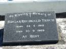 
Edgar Reginald TESCH
B: 24 May 1918
D: 30 Sep 1989

Bethania (Lutheran) Bethania, Gold Coast
