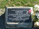 
Chrissy
B: 3 Mar 79
D: 16 Aug 96
(remembered by Mum, Dick, Monica, Samantha, Sarah, Vic Marina, Mark, Andrew and friends)

Bethania (Lutheran) Bethania, Gold Coast
