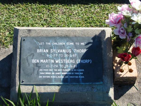 Brian Sylvanius THORP  | B:  9 Feb 77  | D: 26 Feb 87  |   | Ben Martin WESTBERG (THORP)  | B: 10 Feb 74  | D: 26 Sep 88  | (sisters Monica, Marina, Christine-Marie)  |   | Bethania (Lutheran) Bethania, Gold Coast  | 