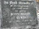 
John Barry LEWIS
B: 29 Oct 1933
D: 5 Jun 1988

Bethel Lutheran Cemetery, Logan Reserve (Logan City)

