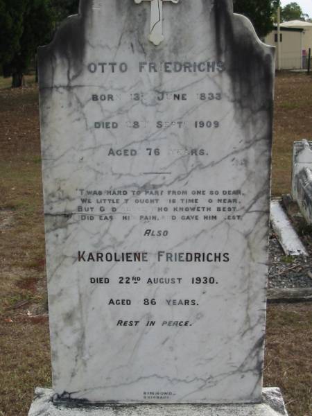 Otto FRIEDRICHS  | B: 13 Jun 1833  | D: 28 Sep 1909  | aged 76  |   | Karoliene FRIEDRICHS  | 22 Aug 1930  | aged 86  |   | Bethel Lutheran Cemetery, Logan Reserve (Logan City)  |   | 