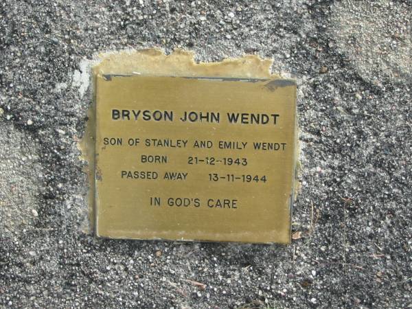 Bryson John WENDT  | (son of Stanley and Emily WENDT)  | B: 21 Dec 1943  | D: 13 Nov 1944  |   | Bethel Lutheran Cemetery, Logan Reserve (Logan City)  |   | 