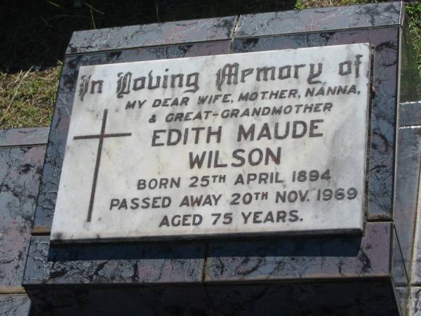 James WILSON,  | father grandfather great-grandfather,  | 1893 - 1978 aged 85 years;  | Edith Maude WILSON,  | wife mother nanna great-grandmother,  | born 25 April 1894,  | died 20 Nov 1969 aged 75 years;  | Blackbutt-Benarkin cemetery, South Burnett Region  | 