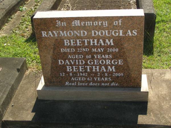 Raymond Douglas BEETHAM,  | died 22 May 2000 aged 60 years;  | David George BEETHAM,  | 12-8-1942 - 2-8-2005 aged 62 years;  | Blackbutt-Benarkin cemetery, South Burnett Region  | 