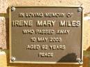 
Irene Mary MILES,
died 10 May 2003 aged 92 years;
Bribie Island Memorial Gardens, Caboolture Shire
