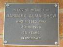 
Barbara Alma SHEW,
died 30-10-1999 aged 85 years;
Bribie Island Memorial Gardens, Caboolture Shire
