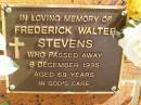 
Frederick Walter STEVENS,
died 6 Dec 1995 aged 69 years;
Bribie Island Memorial Gardens, Caboolture Shire
