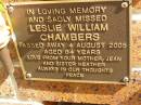 
Leslie William CHAMBERS,
died 4 Aug 2005 aged 64 years,
mother Jean,
sister Heather;
Bribie Island Memorial Gardens, Caboolture Shire
