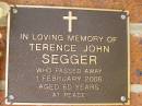 
Terence John SEGGER,
died 1 Feb 2006 aged 60 years;
Bribie Island Memorial Gardens, Caboolture Shire
