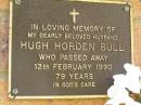 
Hugh Horden BULL,
husband,
died 13 Feb 1990 aged 79 years;
Bribie Island Memorial Gardens, Caboolture Shire
