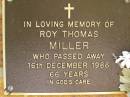 
Roy Thomas MILLER,
died 16 Dec 1986 aged 66 years;
Bribie Island Memorial Gardens, Caboolture Shire
