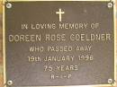 
Doreen Rose GOELDNER,
died 19 Jan 1996 aged 75 years;
Bribie Island Memorial Gardens, Caboolture Shire

