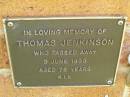 
Thomas JENKINSON,
died 9 June 1999 aged 78 years;
Bribie Island Memorial Gardens, Caboolture Shire

