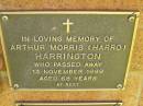 
Arthur Morris (Harro) HARRINGTON,
died 13 Nov 1999 aged 68 years;
Bribie Island Memorial Gardens, Caboolture Shire
