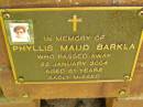 
Phyllis Maud BARKLA,
died 22 Jan 2004 aged 81 years;
Bribie Island Memorial Gardens, Caboolture Shire
