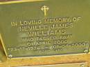 
Neville James WILLIAMS,
born 23-12-1926,
died 1 April 2000;
Bribie Island Memorial Gardens, Caboolture Shire
