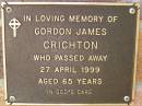 
Gordon James CRICHTON,
died 27 April 1999 aged 65 years;
Bribie Island Memorial Gardens, Caboolture Shire
