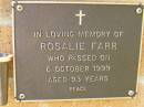 
Rosalie FARR,
died 6 Oct 1999 aged 93 years;
Bribie Island Memorial Gardens, Caboolture Shire
