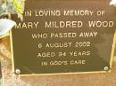 
Mary Mildred WOOD,
died 6 Aug 2002 aged 94 years;
Bribie Island Memorial Gardens, Caboolture Shire
