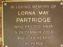 
Lorna May PARTRIDGE,
died 5 Dec 2003 aged 88 years;
Bribie Island Memorial Gardens, Caboolture Shire
