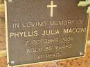 
Phyllis Julia MACCINI,
died 7 Oct 2005 aged 85 years;
Bribie Island Memorial Gardens, Caboolture Shire
