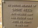 
Sadie REED,
died 14 Aug 1999 aged 80 years;
Bribie Island Memorial Gardens, Caboolture Shire
