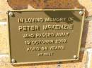 
Peter MCKENZIE,
died 19 Oct 2002 aged 64 years;
Bribie Island Memorial Gardens, Caboolture Shire
