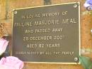 
Pauline Marjorie NEAL,
died 25 Dec 2001 aged 82 years;
Bribie Island Memorial Gardens, Caboolture Shire
