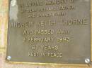 
Andrew Keith THORNE,
husband father grandfather,
died 3 Feb 1993 ged 67 years;
Bribie Island Memorial Gardens, Caboolture Shire
