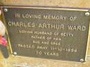 
Charles Arthur WARD,
husband of BEtty,
father of Ken, Sue & Greg,
died 11-10-1996 aged 70 years;
Bribie Island Memorial Gardens, Caboolture Shire
