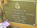 
Keith Robert HOWE,
died 18 May 1995 aged 73 years;
Bribie Island Memorial Gardens, Caboolture Shire
