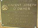
Vincent Joseph ODWYER,
husband father grandfather,
died 14 June 2003 aged 80 years;
Bribie Island Memorial Gardens, Caboolture Shire

