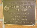 
Robert Gibson BAILLIE,
died 28 April 2003 aged 84 years,
husband of Dolly;
Bribie Island Memorial Gardens, Caboolture Shire
