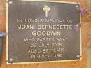 
Joan Bernedette GOODWIN,
died 23 July 2005 aged 88 years;
Bribie Island Memorial Gardens, Caboolture Shire

